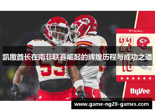 凯撒酋长在南非联赛崛起的辉煌历程与成功之道