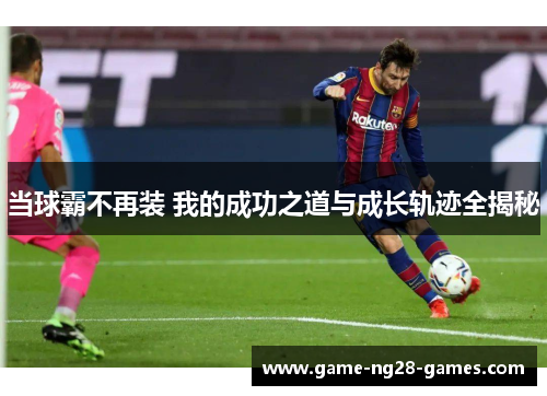 当球霸不再装 我的成功之道与成长轨迹全揭秘