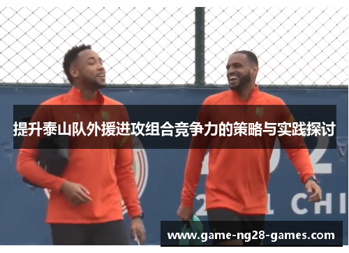 提升泰山队外援进攻组合竞争力的策略与实践探讨