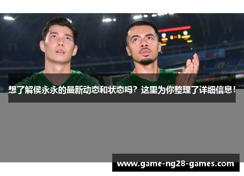 想了解侯永永的最新动态和状态吗？这里为你整理了详细信息！