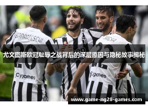 尤文图斯欧冠耻辱之战背后的深层原因与隐秘故事揭秘