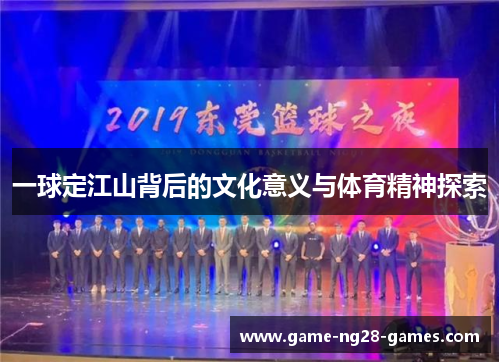 一球定江山背后的文化意义与体育精神探索