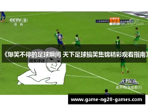 《爆笑不停的足球瞬间 天下足球搞笑集锦精彩观看指南》