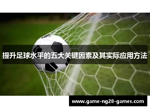 提升足球水平的五大关键因素及其实际应用方法