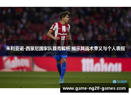 朱利亚诺-西蒙尼国家队首秀解析 揭示其战术意义与个人表现