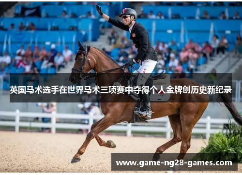 英国马术选手在世界马术三项赛中夺得个人金牌创历史新纪录