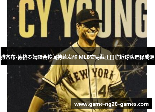 雅各布·德格罗姆转会传闻持续发酵 MLB交易截止日临近球队选择成谜 雅各布·德格罗姆转会传闻持续发酵 MLB交易截止日临近球队选择成谜