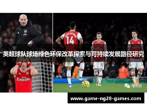 英超球队球场绿色环保改革探索与可持续发展路径研究 英超球队球场绿色环保改革探索与可持续发展路径研究