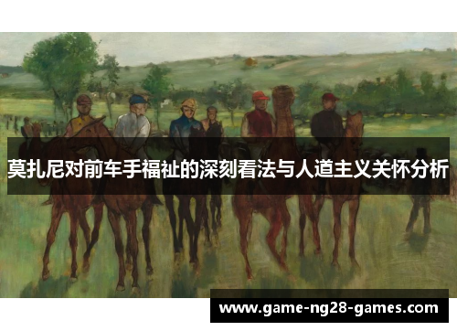 莫扎尼对前车手福祉的深刻看法与人道主义关怀分析